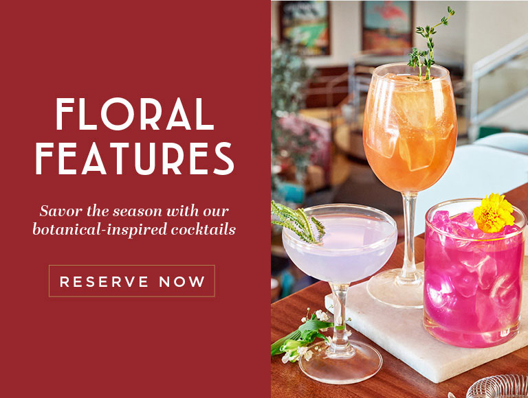 Floral Features - Savor the season with our botanical-inspired cocktails - Reserve Now