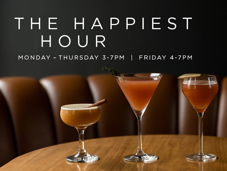 The Happiest Hour Monday -Thursday 3-7 PM and Friday 4-7 PM