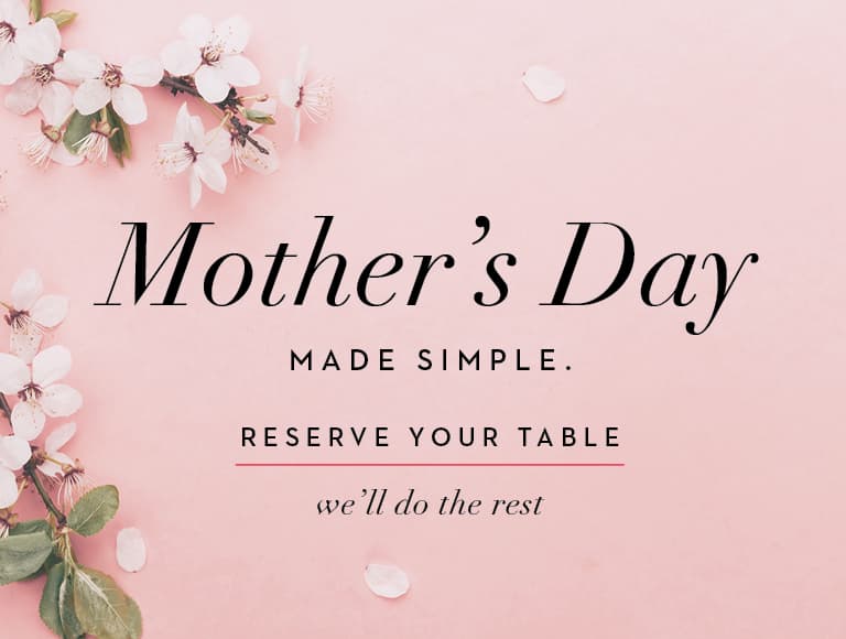 Mother's Day Made Simple - Reserve Your Table, We'll Do the Rest
